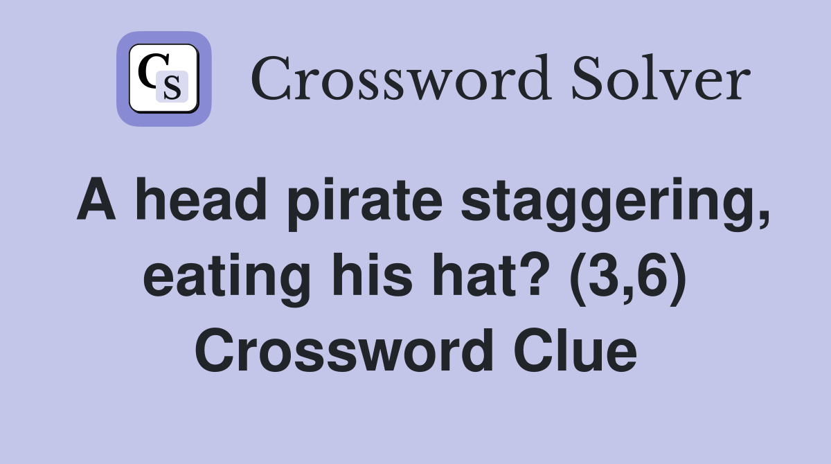 A head pirate staggering, eating his hat? (3,6) Crossword Clue