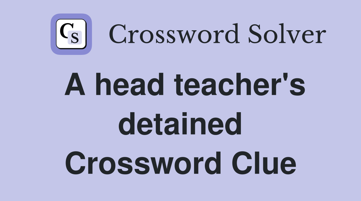 A head teacher's detained Crossword Clue