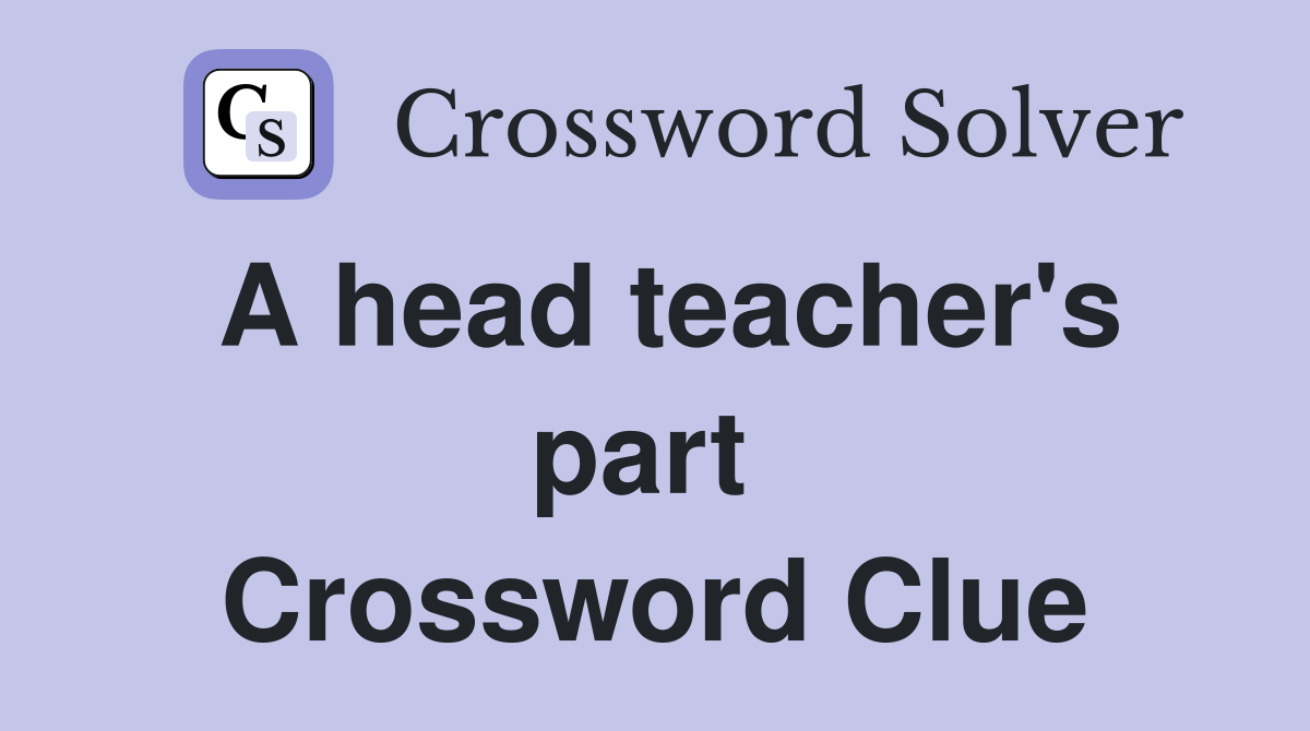 A head teacher's part  Crossword Clue