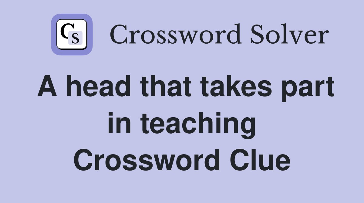 A head that takes part in teaching Crossword Clue