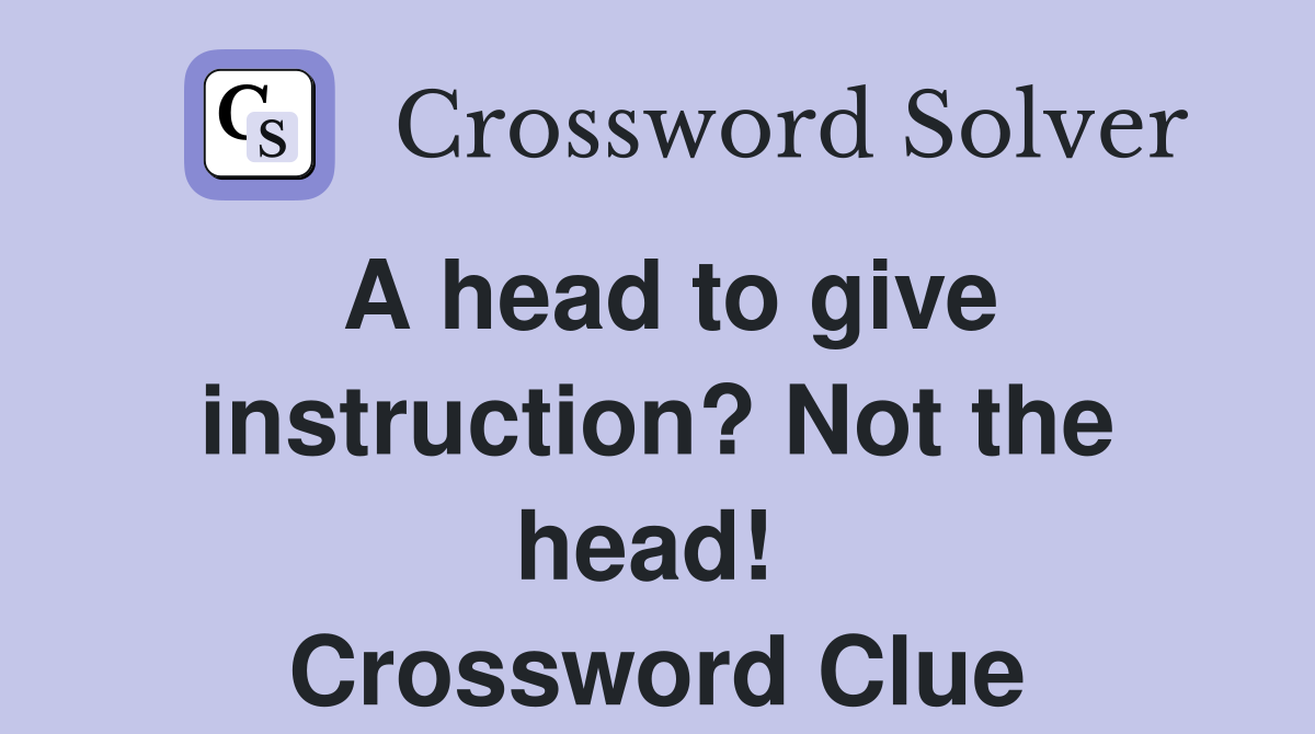 A head to give instruction? Not the head!  Crossword Clue