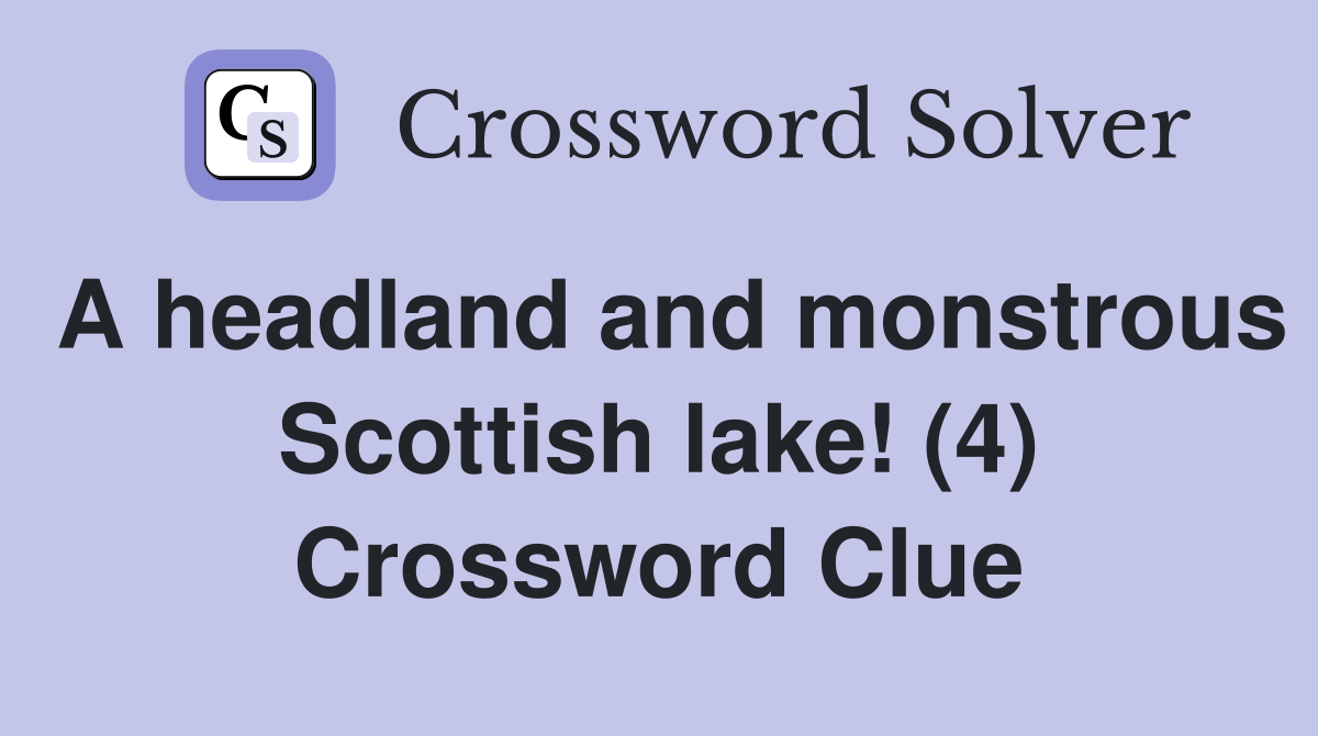 A headland and monstrous Scottish lake! (4) Crossword Clue