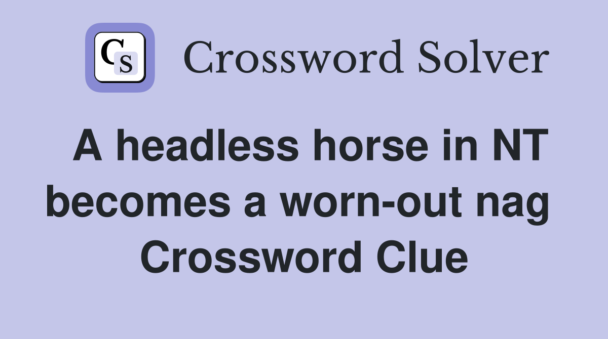 A headless horse in NT becomes a worn-out nag  Crossword Clue