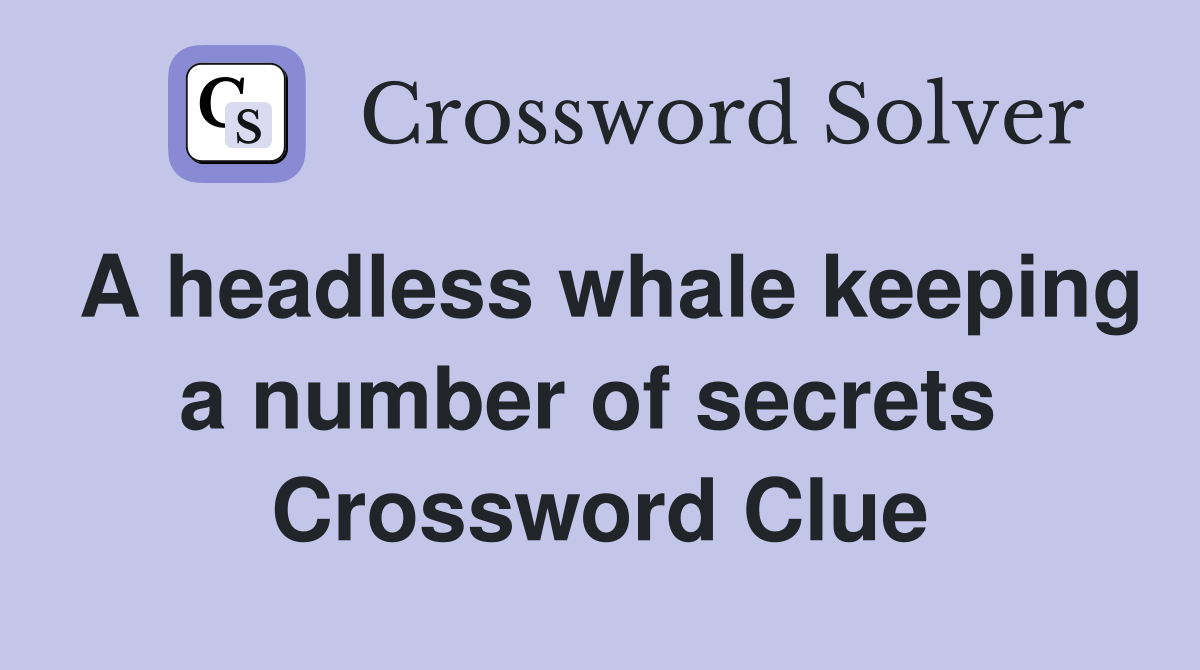 A headless whale keeping a number of secrets  Crossword Clue