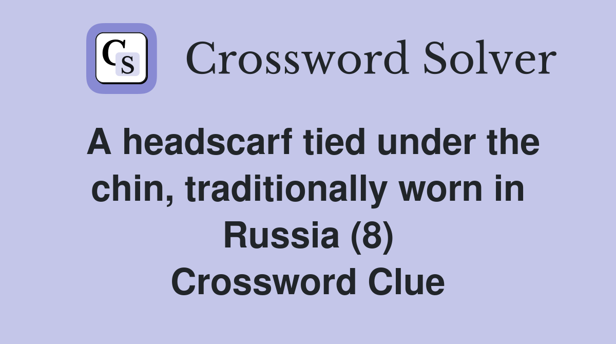 A headscarf tied under the chin, traditionally worn in Russia (8) Crossword Clue