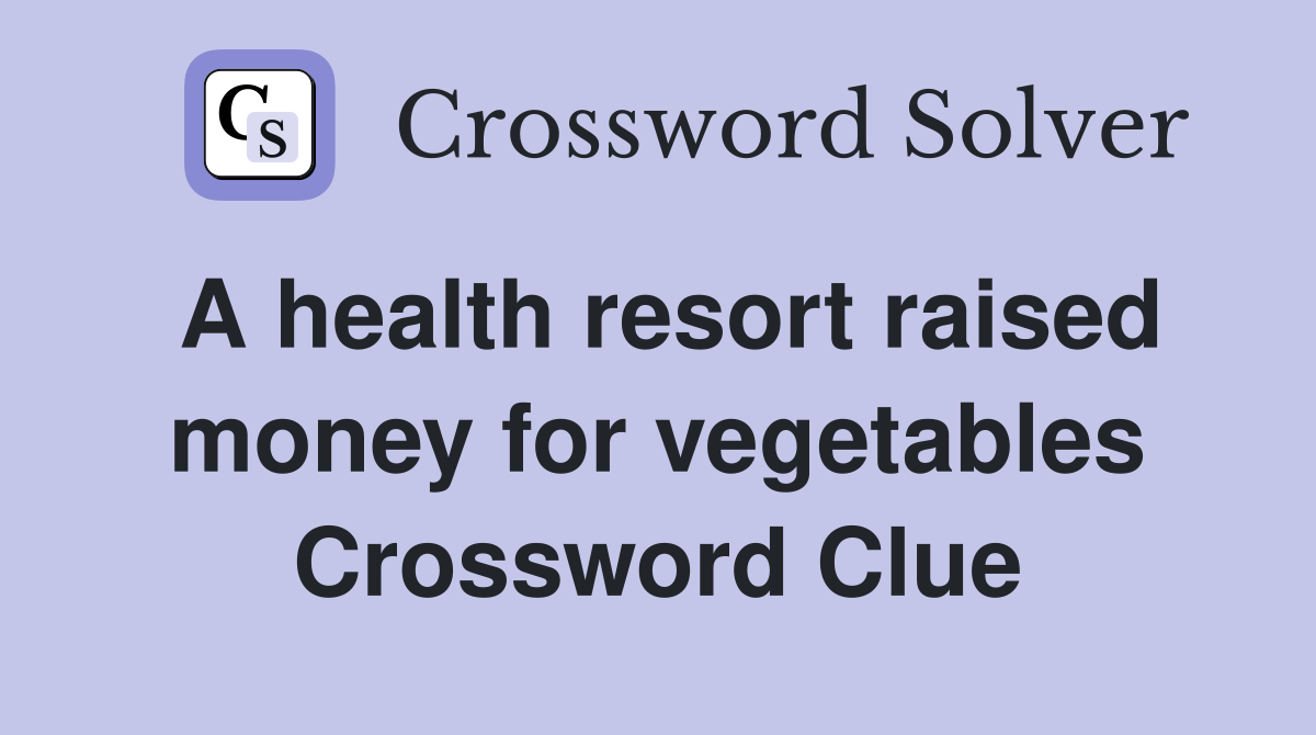 A health resort raised money for vegetables Crossword Clue