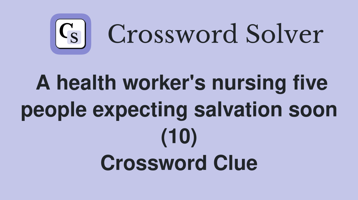 A health worker's nursing five people expecting salvation soon (10) Crossword Clue