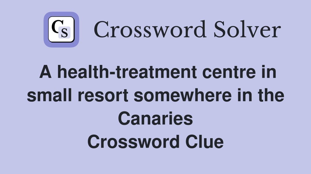 A health-treatment centre in small resort somewhere in the Canaries Crossword Clue