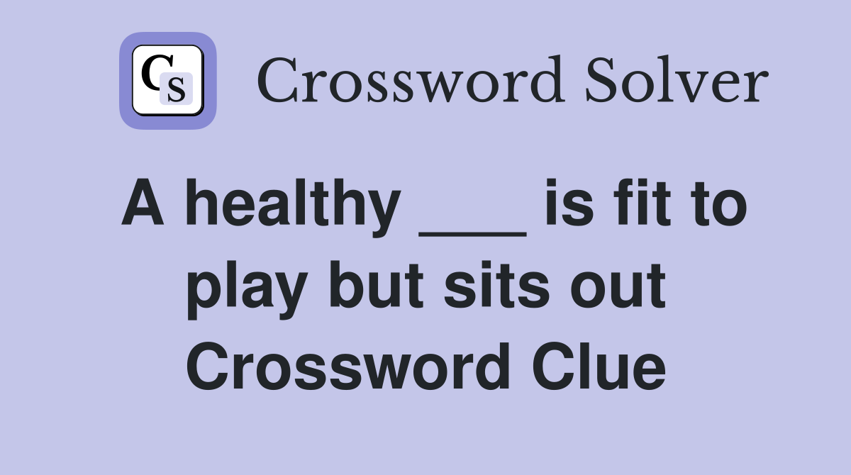 A healthy ___ is fit to play but sits out Crossword Clue