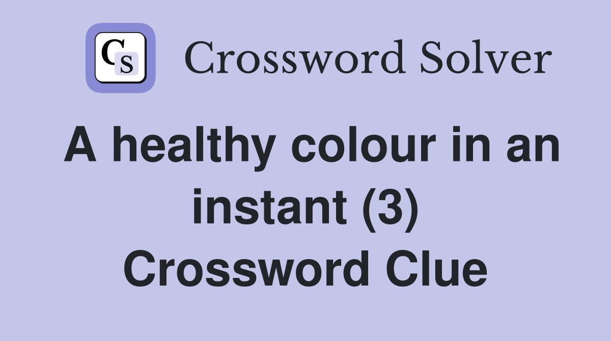 A healthy colour in an instant (3) Crossword Clue