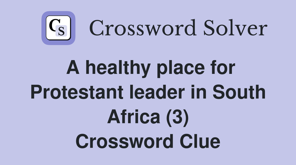 A healthy place for Protestant leader in South Africa (3) Crossword Clue