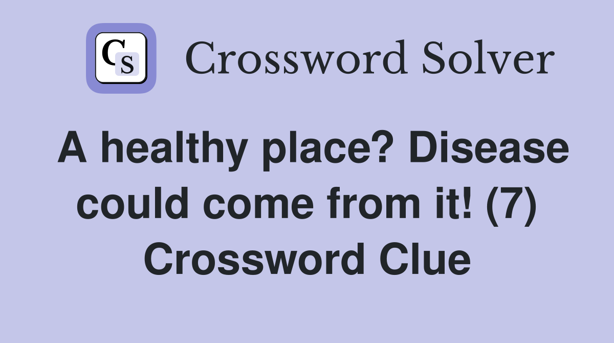 A healthy place? Disease could come from it! (7) Crossword Clue
