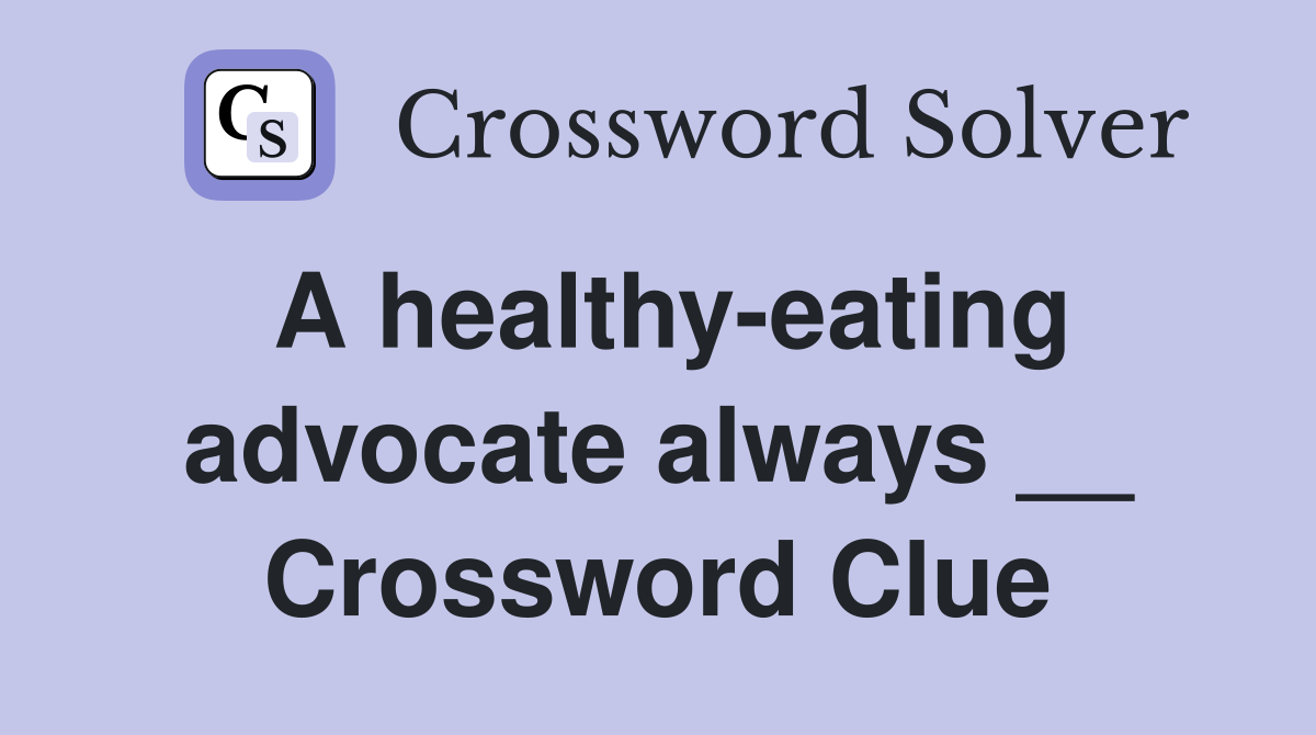 A healthy-eating advocate always __ Crossword Clue