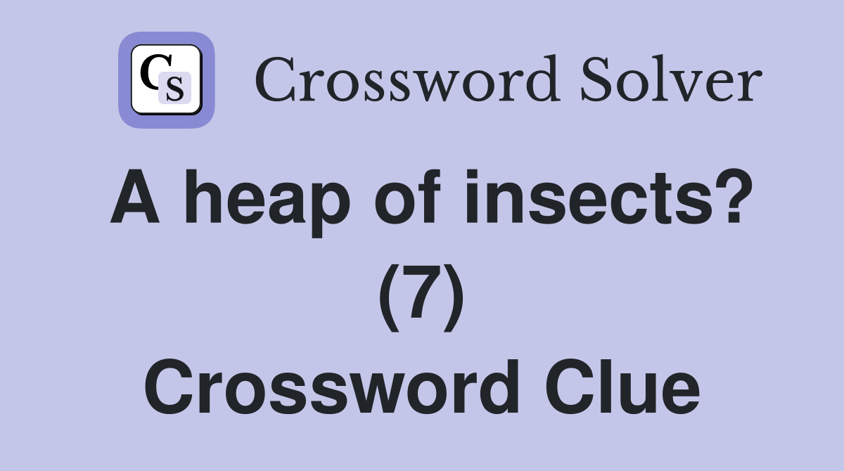 A heap of insects? (7) Crossword Clue
