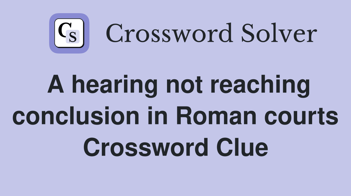 A hearing not reaching conclusion in Roman courts Crossword Clue