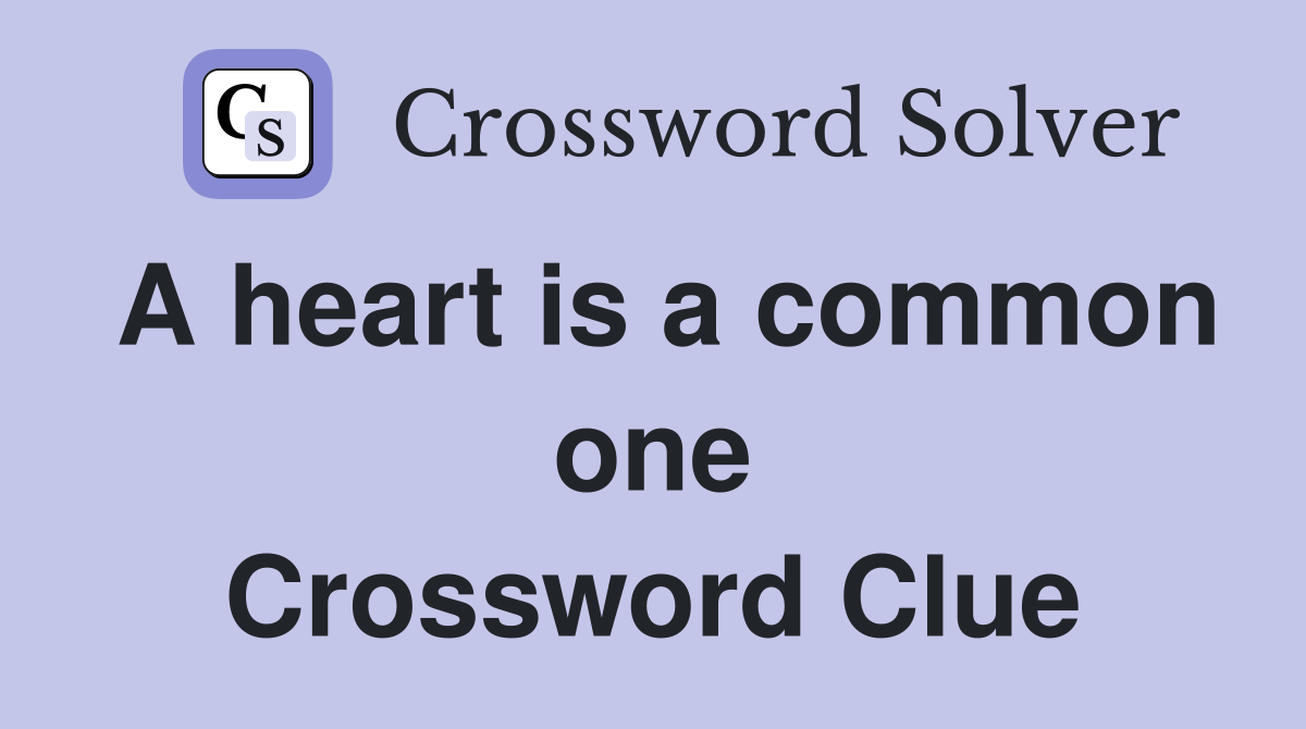 A heart is a common one Crossword Clue