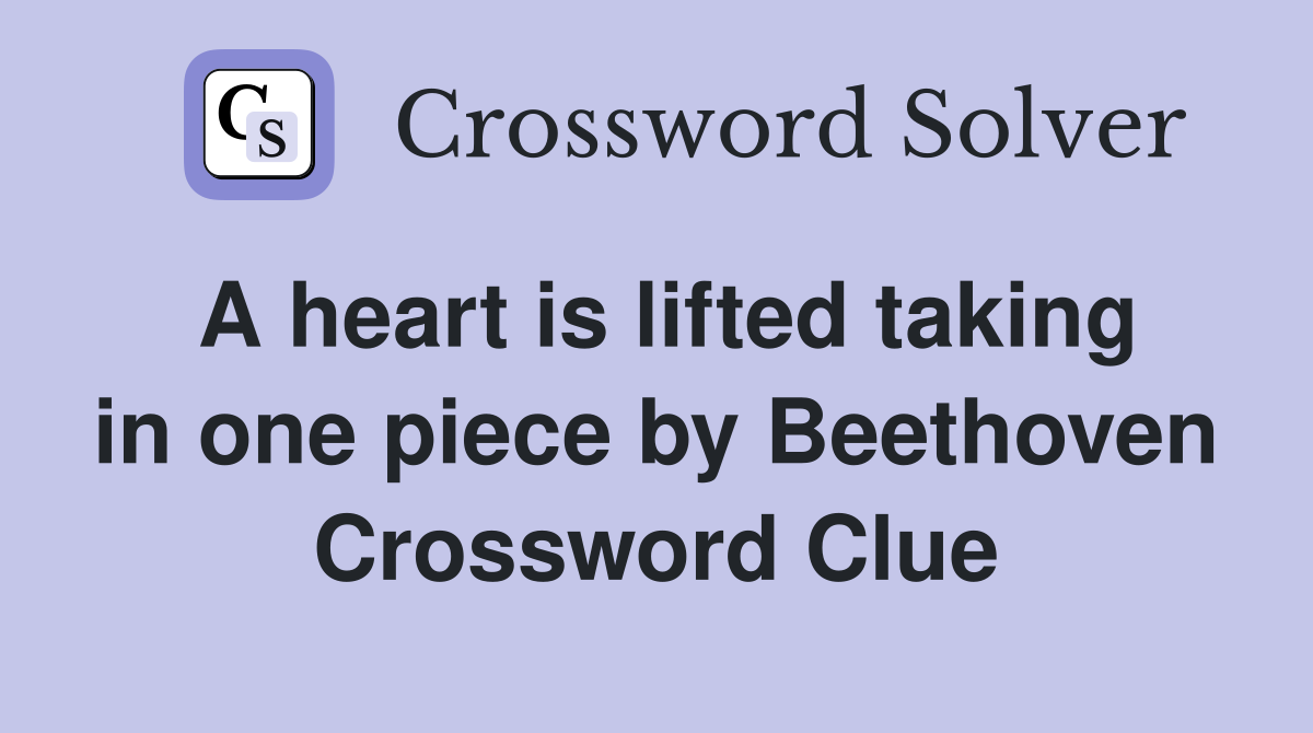 A heart is lifted taking in one piece by Beethoven Crossword Clue