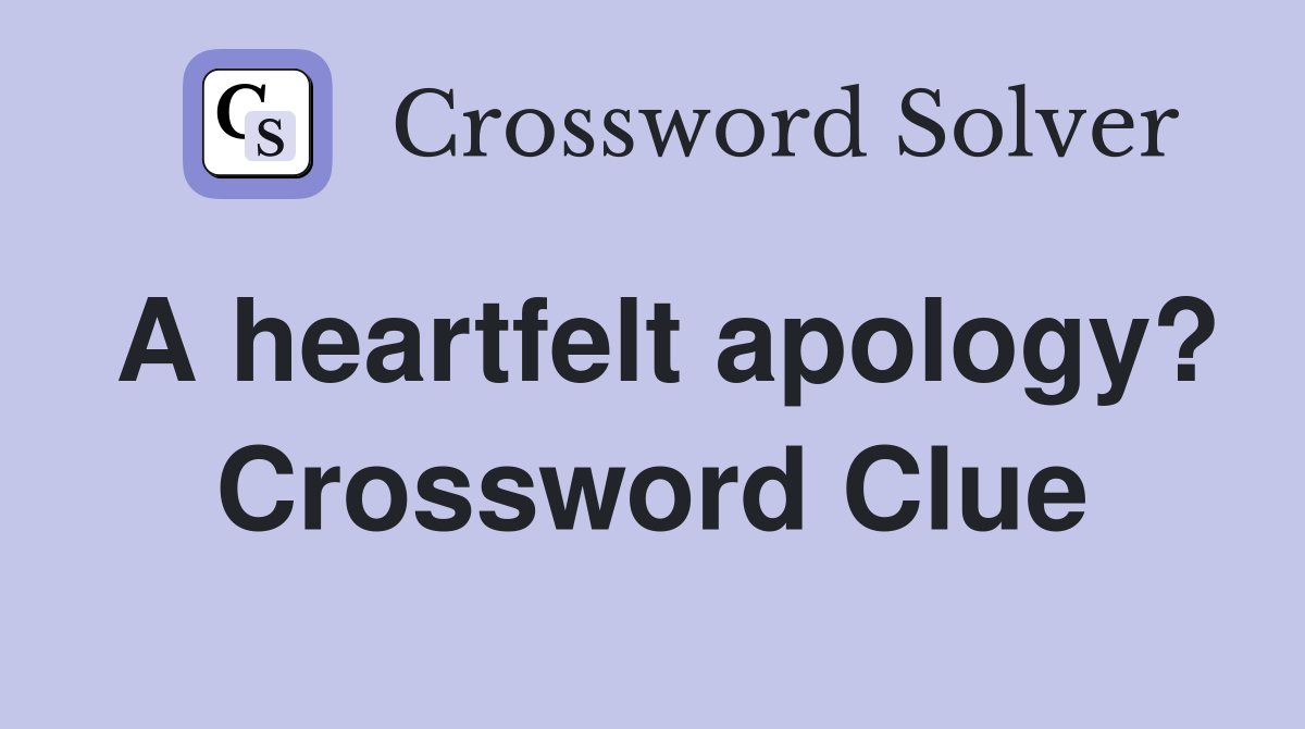 A heartfelt apology? Crossword Clue