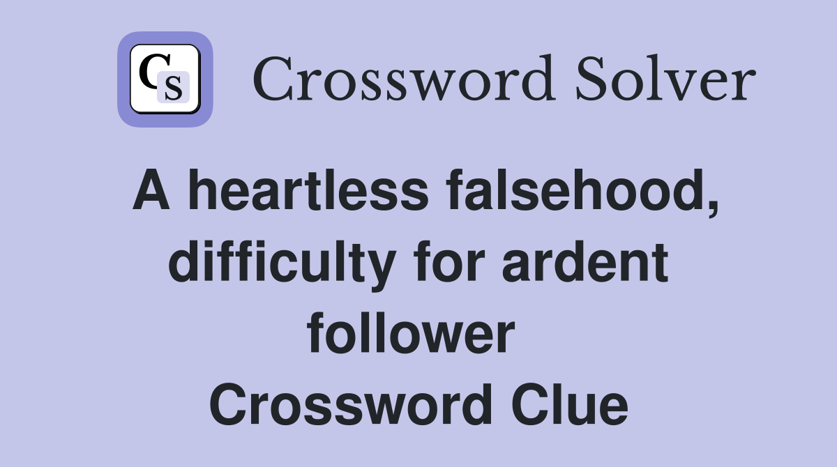 A heartless falsehood, difficulty for ardent follower  Crossword Clue