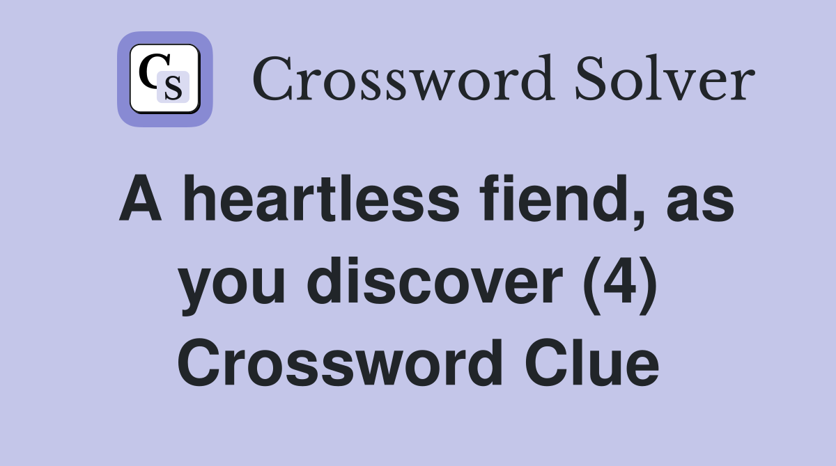 A heartless fiend, as you discover (4) Crossword Clue