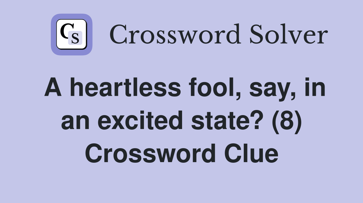 A heartless fool, say, in an excited state? (8) Crossword Clue