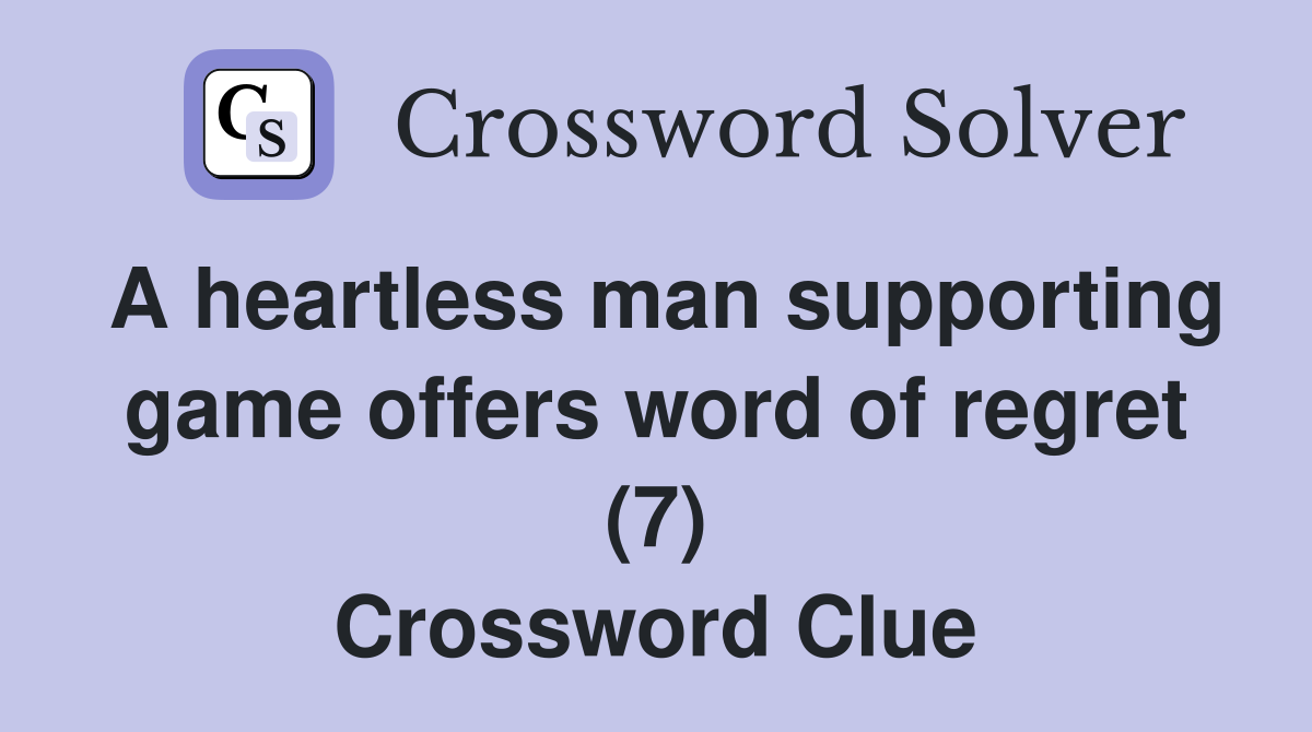 A heartless man supporting game offers word of regret (7) Crossword Clue