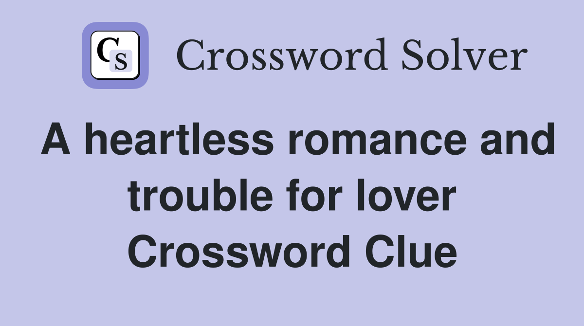 A heartless romance and trouble for lover Crossword Clue