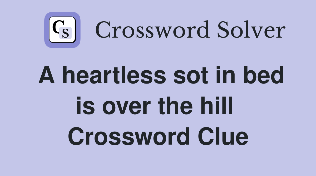 A heartless sot in bed is over the hill  Crossword Clue