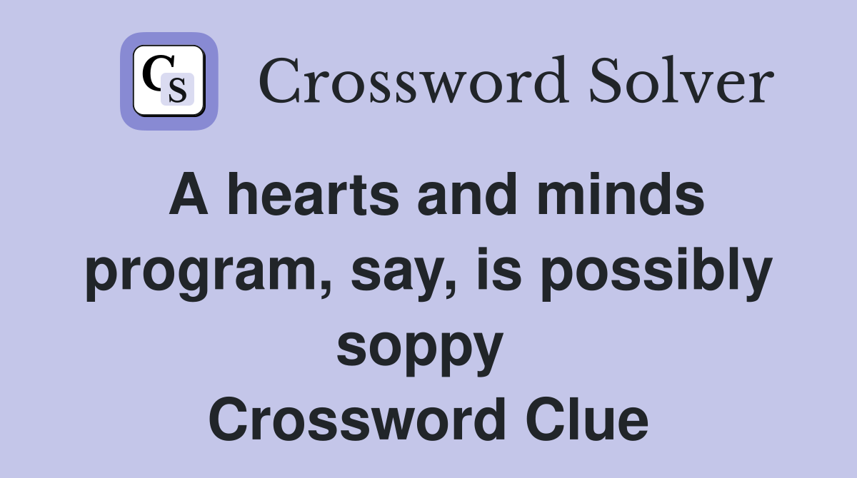 A hearts and minds program, say, is possibly soppy  Crossword Clue