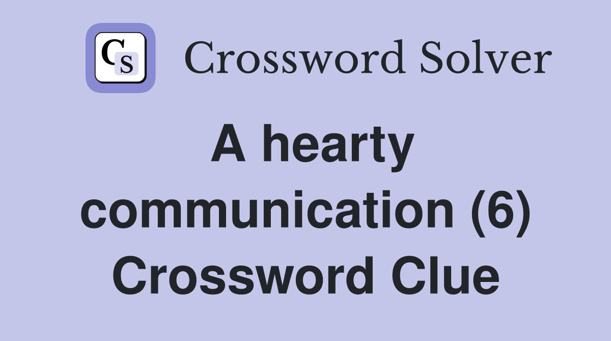 A hearty communication (6) Crossword Clue