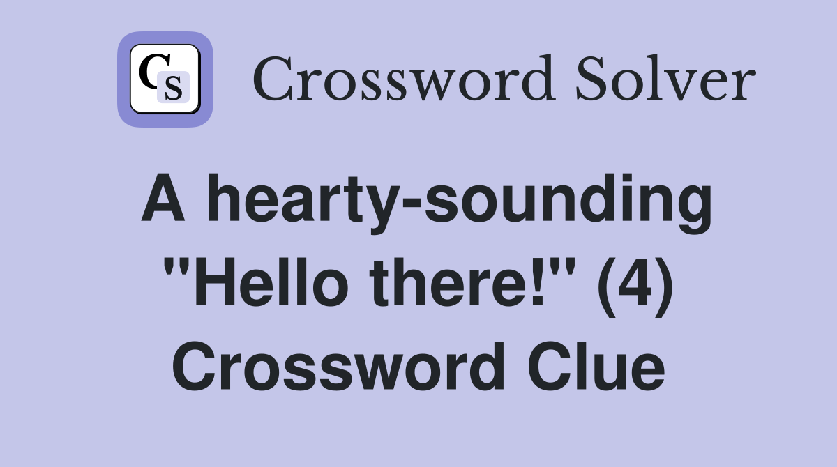 A hearty-sounding "Hello there!" (4) Crossword Clue