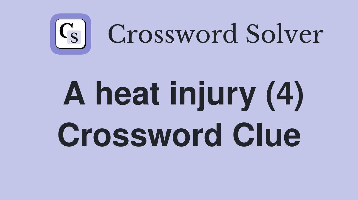A heat injury (4) Crossword Clue