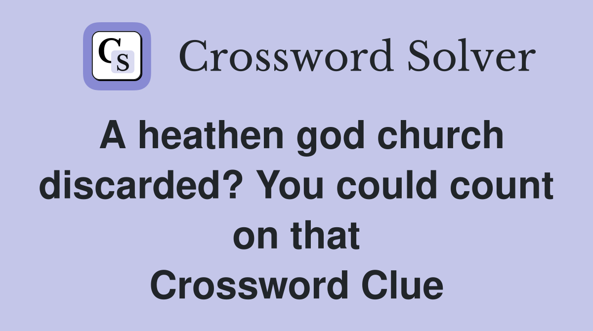A heathen god church discarded? You could count on that Crossword Clue