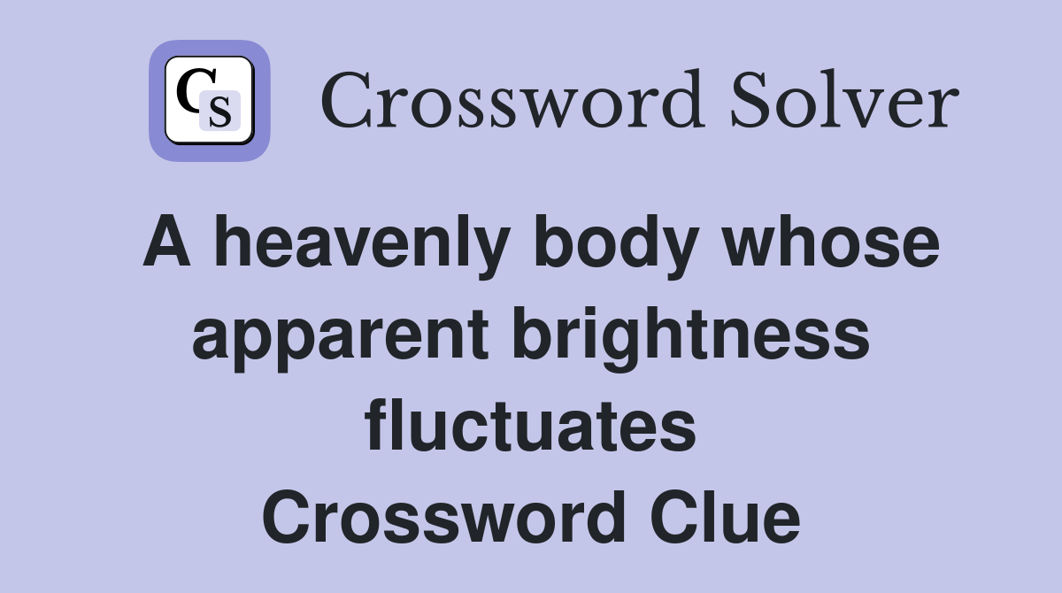 A heavenly body whose apparent brightness fluctuates Crossword Clue