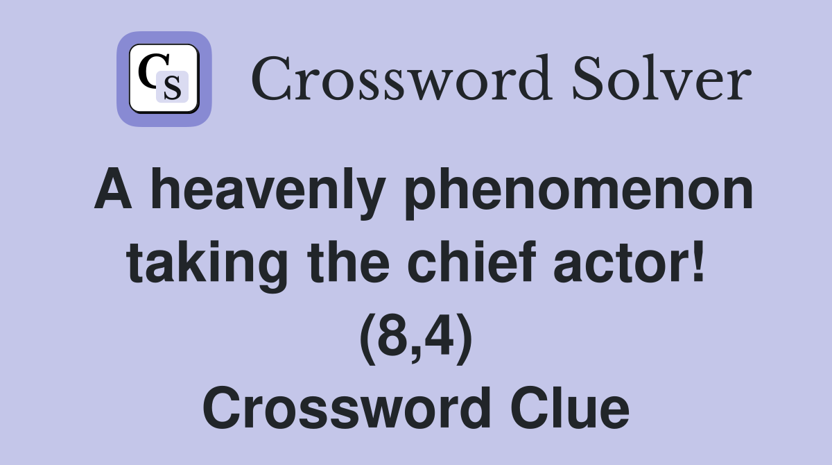 A heavenly phenomenon taking the chief actor! (8,4) Crossword Clue