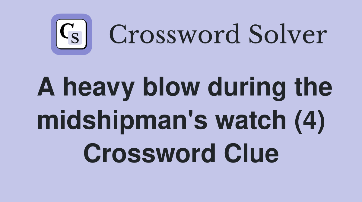 A heavy blow during the midshipman's watch (4) Crossword Clue
