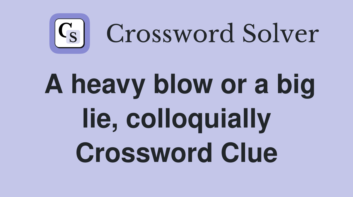 A heavy blow or a big lie, colloquially Crossword Clue