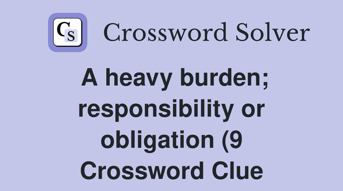 A heavy burden responsibility or obligation (9) Crossword Clue A heavy burden responsibility or obligation (9) Crossword Clue