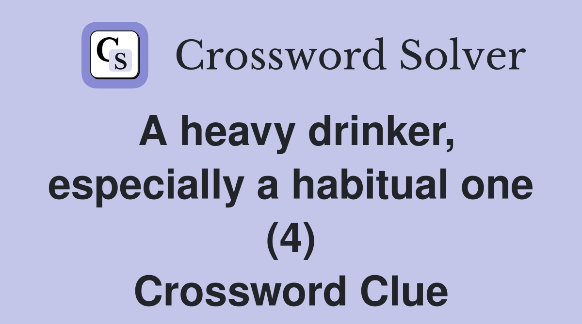A heavy drinker, especially a habitual one (4) Crossword Clue