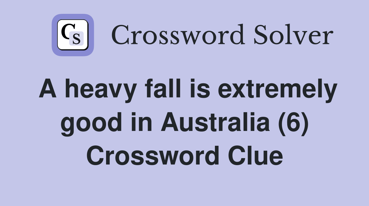 A heavy fall is extremely good in Australia (6) Crossword Clue