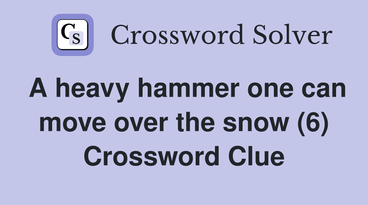 A heavy hammer one can move over the snow (6) Crossword Clue
