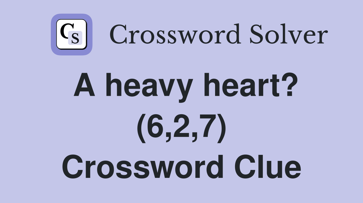 A heavy heart? (6,2,7) Crossword Clue