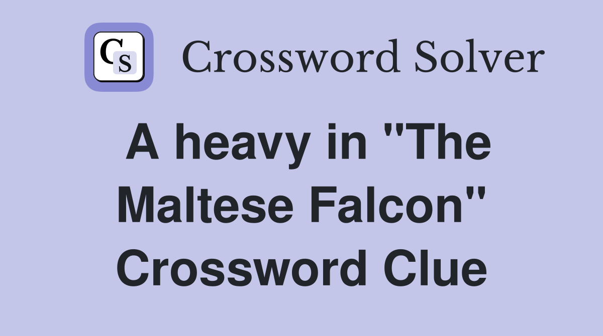 A heavy in "The Maltese Falcon" Crossword Clue