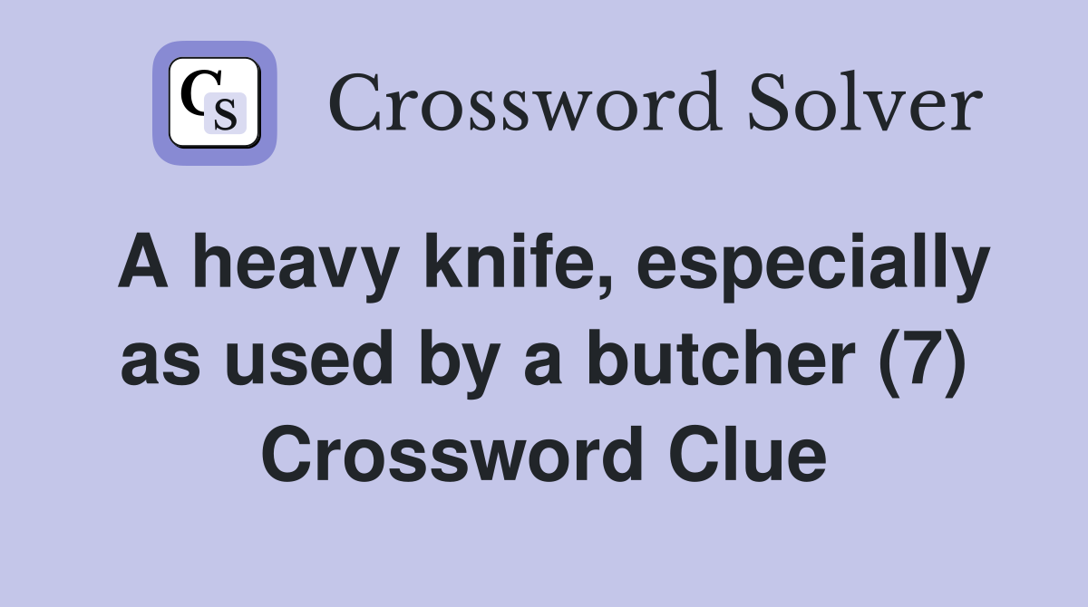 A heavy knife, especially as used by a butcher (7) Crossword Clue