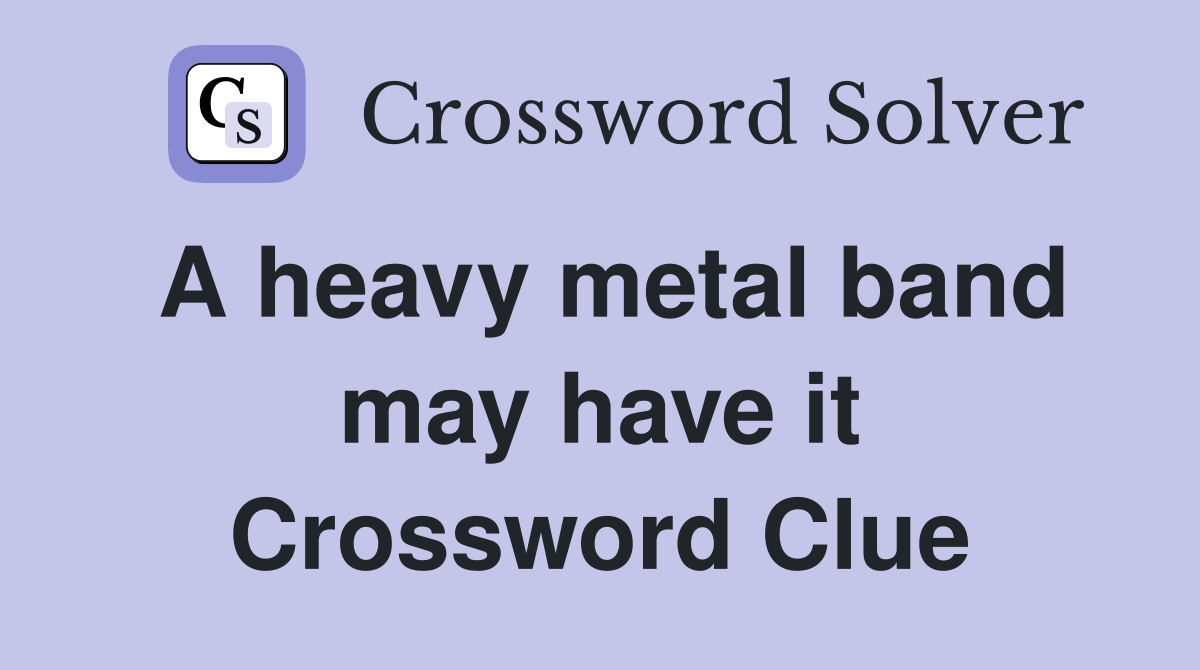 A heavy metal band may have it Crossword Clue