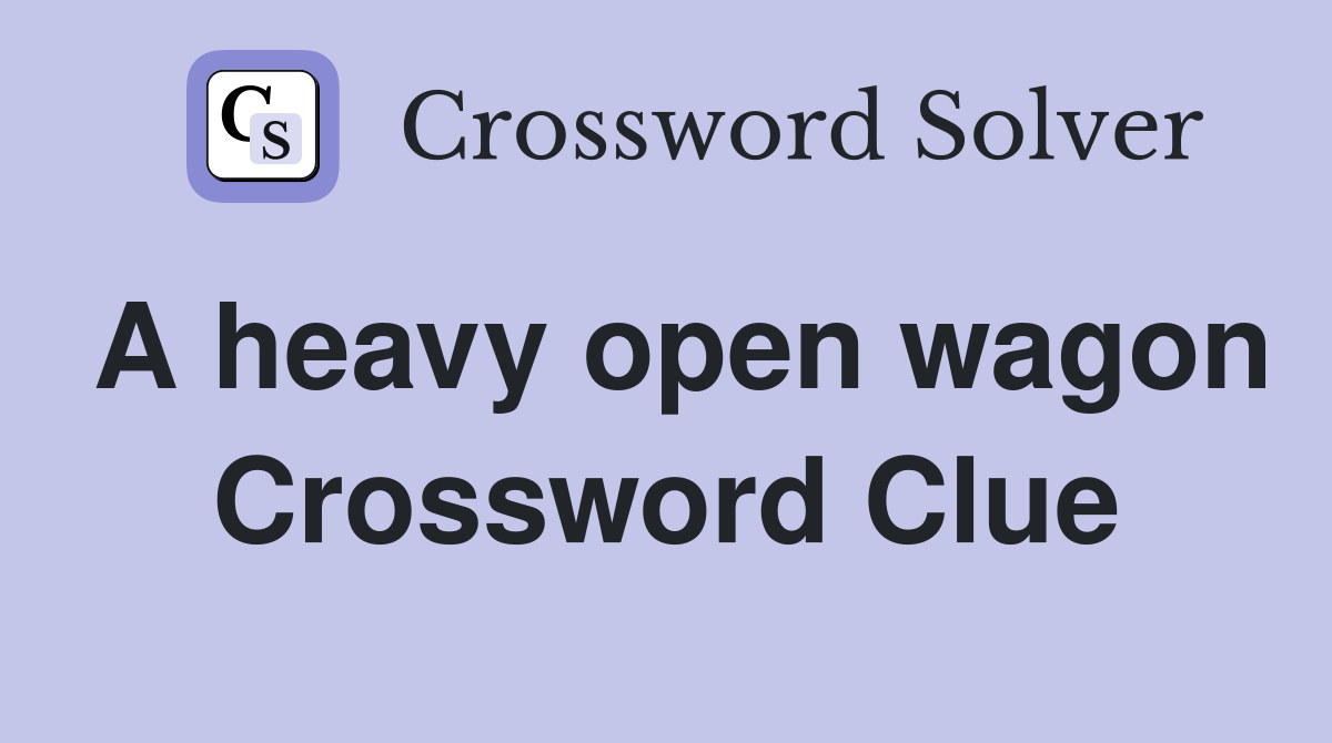 A heavy open wagon Crossword Clue