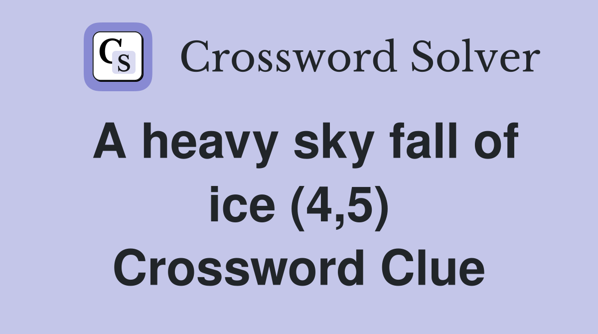 A heavy sky fall of ice (4,5) Crossword Clue
