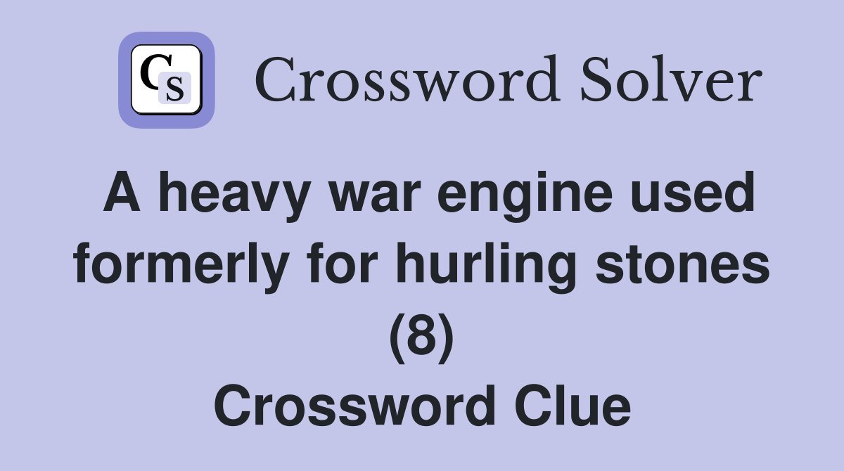 A heavy war engine used formerly for hurling stones (8) Crossword Clue