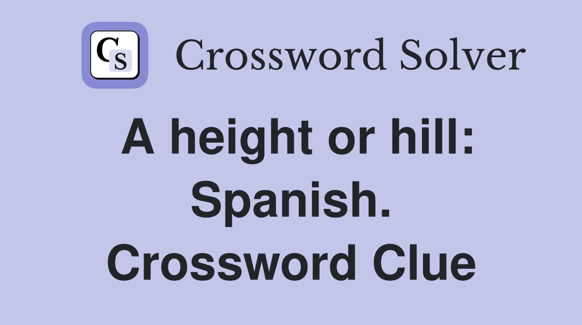 A height or hill: Spanish. Crossword Clue