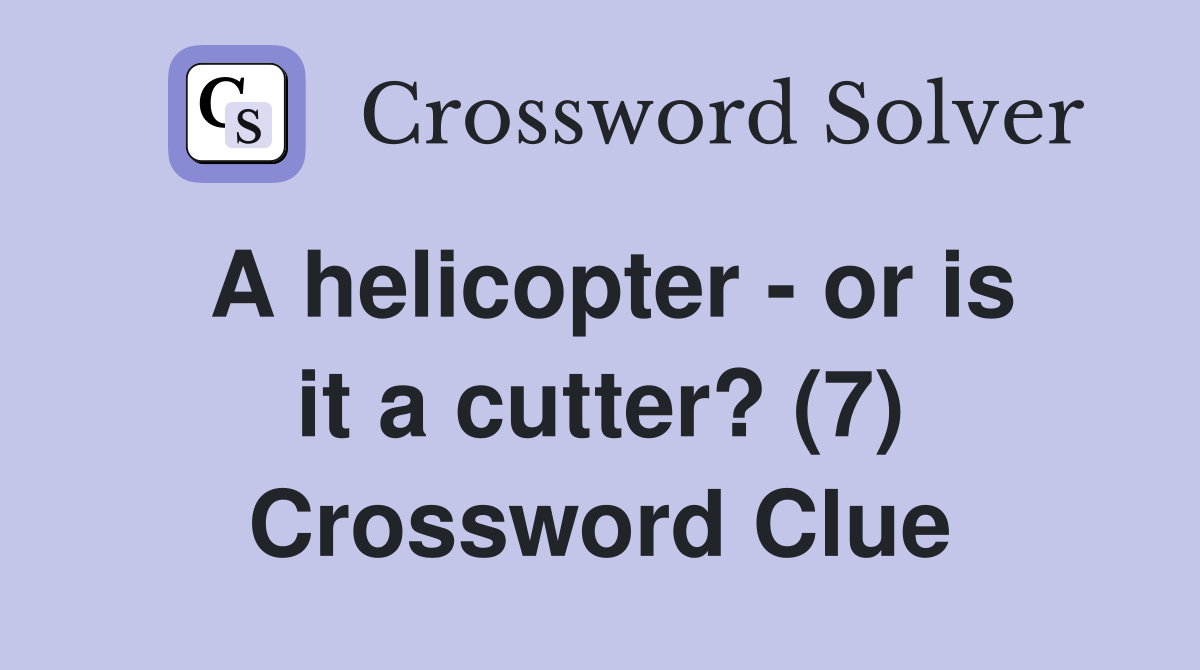 A helicopter - or is it a cutter? (7) Crossword Clue